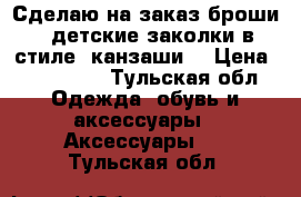  Сделаю на заказ броши , детские заколки в стиле “канзаши“ › Цена ­ 100-300 - Тульская обл. Одежда, обувь и аксессуары » Аксессуары   . Тульская обл.